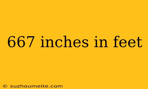 667 Inches In Feet