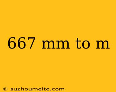 667 Mm To M