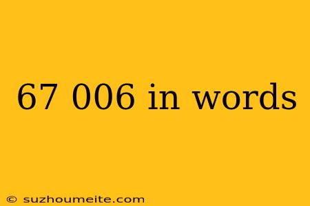 67 006 In Words