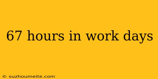 67 Hours In Work Days