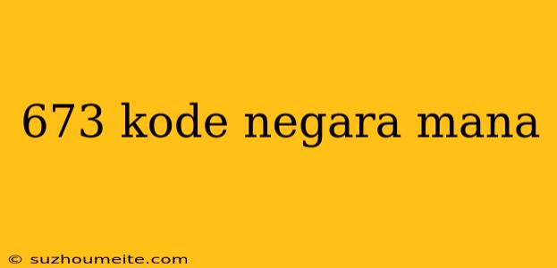 673 Kode Negara Mana