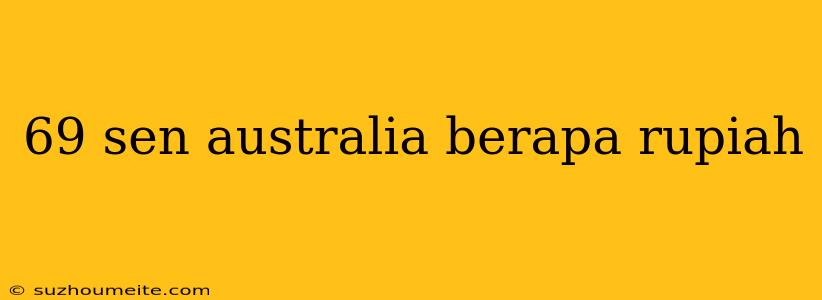 69 Sen Australia Berapa Rupiah