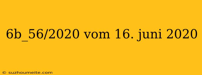 6b_56/2020 Vom 16. Juni 2020