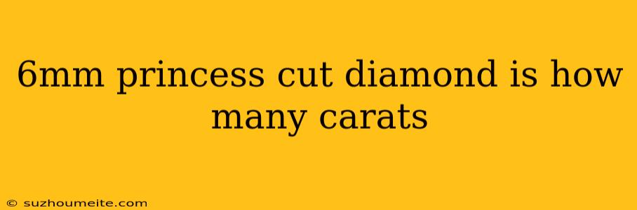 6mm Princess Cut Diamond Is How Many Carats