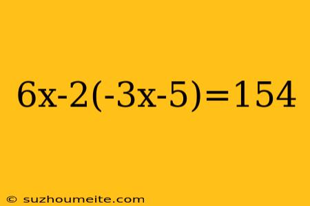 6x-2(-3x-5)=154