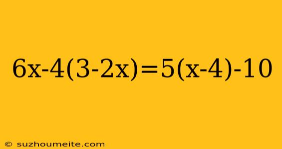 6x-4(3-2x)=5(x-4)-10