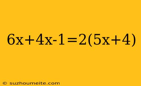 6x+4x-1=2(5x+4)