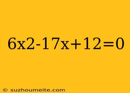 6x2-17x+12=0