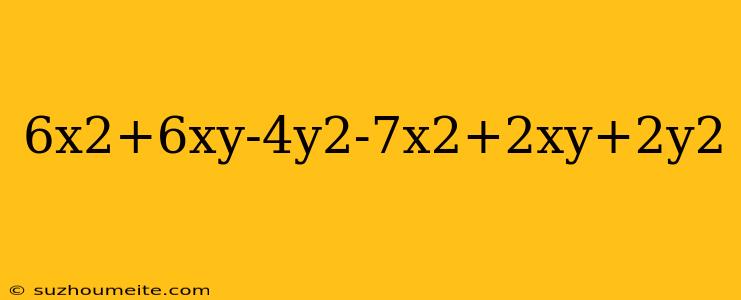 6x2+6xy-4y2-7x2+2xy+2y2