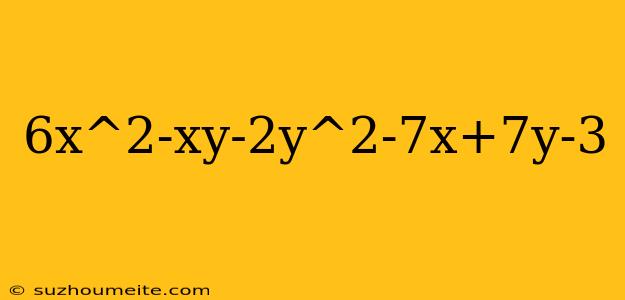 6x^2-xy-2y^2-7x+7y-3