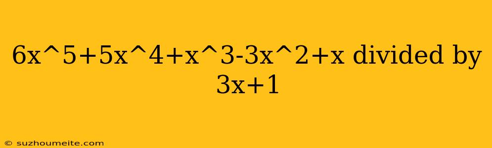 6x^5+5x^4+x^3-3x^2+x Divided By 3x+1