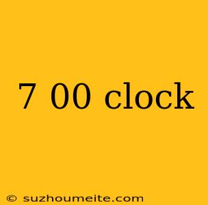 7 00 Clock