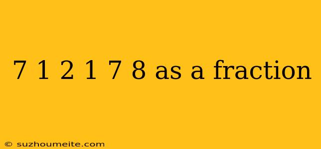 7 1 2 1 7 8 As A Fraction