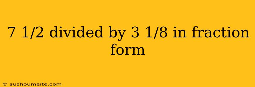 7 1/2 Divided By 3 1/8 In Fraction Form