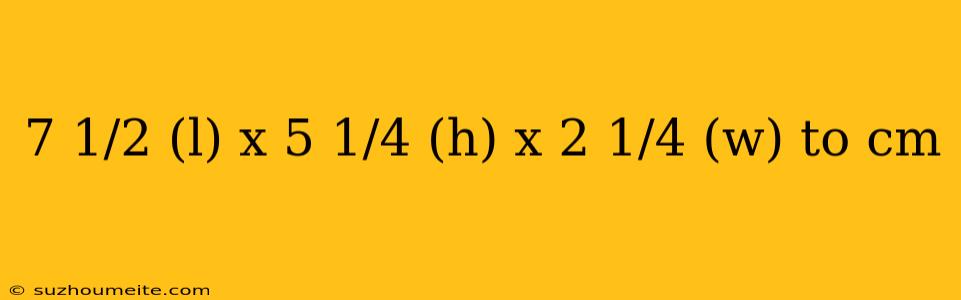 7 1/2 (l) X 5 1/4 (h) X 2 1/4 (w) To Cm