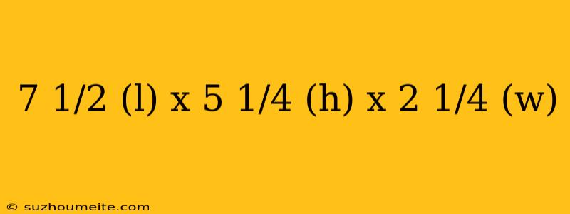 7 1/2 (l) X 5 1/4 (h) X 2 1/4 (w)