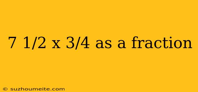 7 1/2 X 3/4 As A Fraction