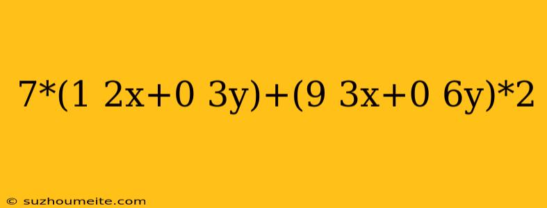 7*(1 2x+0 3y)+(9 3x+0 6y)*2