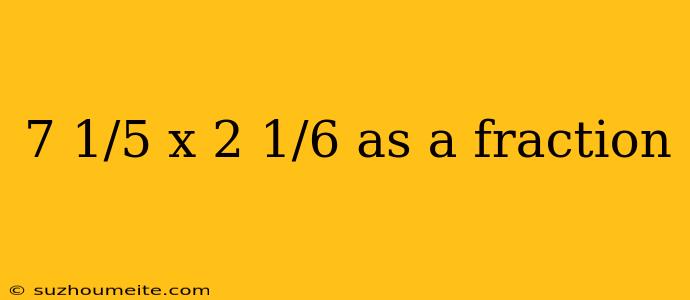 7 1/5 X 2 1/6 As A Fraction