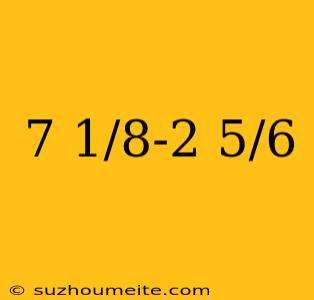 7 1/8-2 5/6