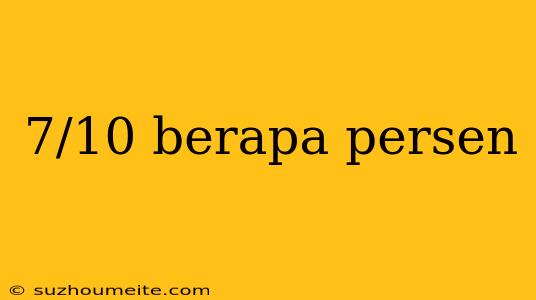 7/10 Berapa Persen