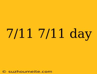 7/11 7/11 Day