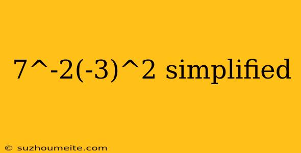 7^-2(-3)^2 Simplified