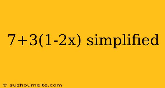 7+3(1-2x) Simplified