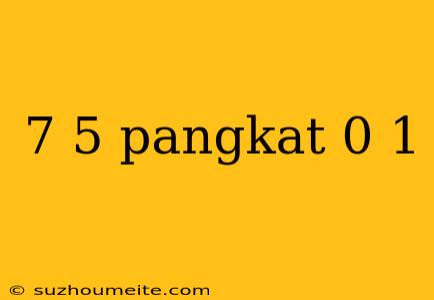 7 5 Pangkat 0 1