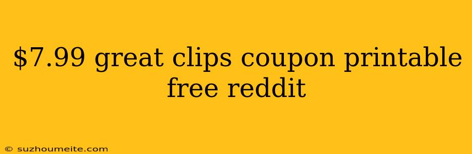 $7.99 Great Clips Coupon Printable Free Reddit