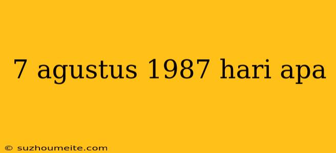 7 Agustus 1987 Hari Apa