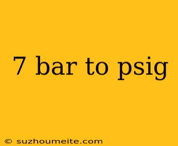 7 Bar To Psig