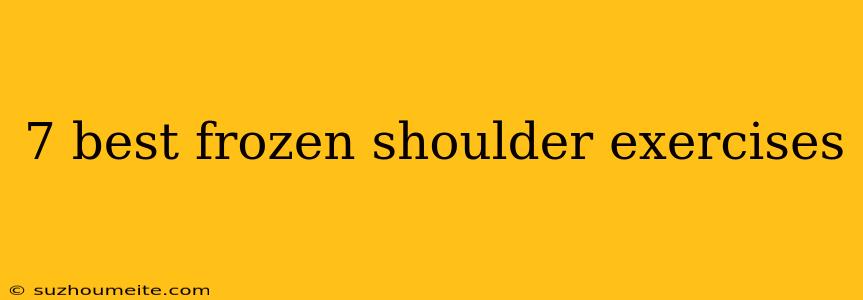 7 Best Frozen Shoulder Exercises