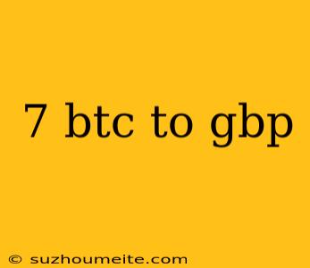 7 Btc To Gbp