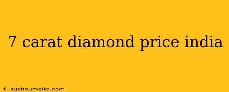 7 Carat Diamond Price India