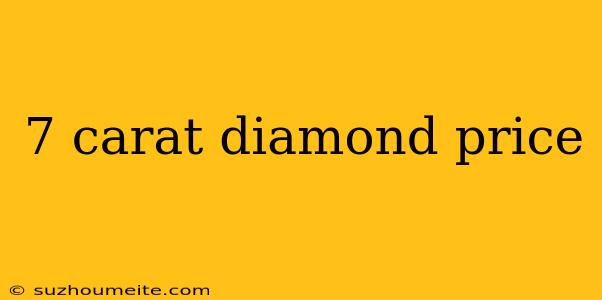 7 Carat Diamond Price