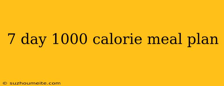 7 Day 1000 Calorie Meal Plan