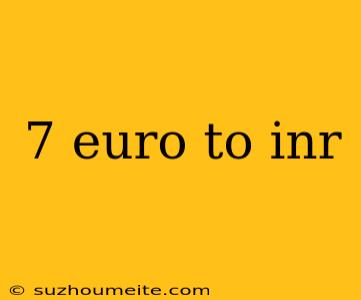 7 Euro To Inr