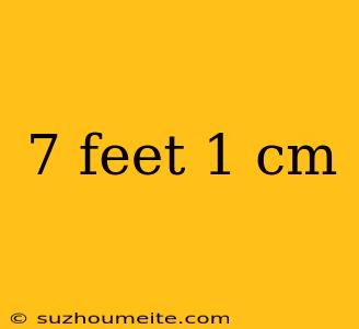 7 Feet 1 Cm