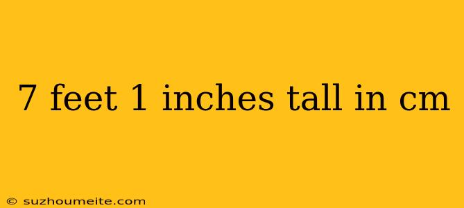 7 Feet 1 Inches Tall In Cm