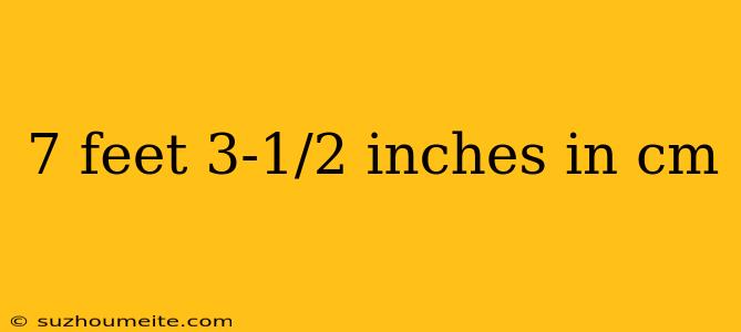 7 Feet 3-1/2 Inches In Cm