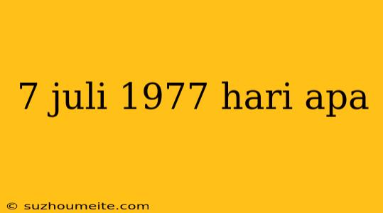 7 Juli 1977 Hari Apa