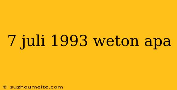 7 Juli 1993 Weton Apa