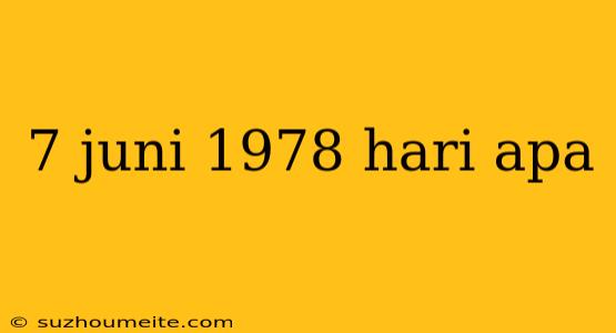 7 Juni 1978 Hari Apa