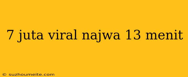 7 Juta Viral Najwa 13 Menit