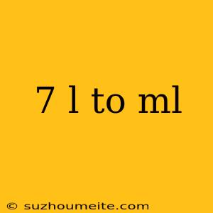 7 L To Ml