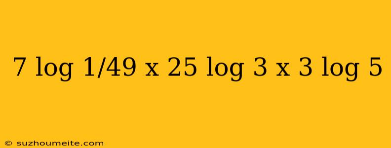 7 Log 1/49 X 25 Log 3 X 3 Log 5