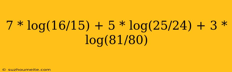 7 * Log(16/15) + 5 * Log(25/24) + 3 * Log(81/80)