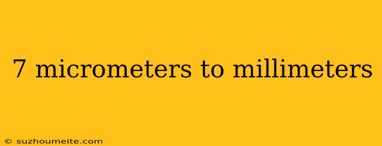 7 Micrometers To Millimeters