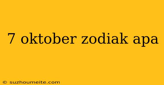 7 Oktober Zodiak Apa